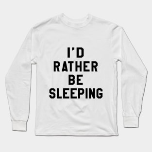 I'd Rather be sleeping Long Sleeve T-Shirt